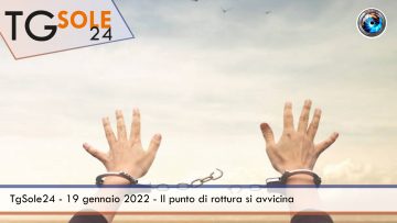 TgSole24 – 19 gennaio 2022 – Il punto di rottura si avvicina