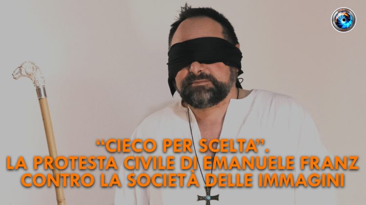 ITW_COPERTINA_20240712_“Cieco per scelta”. La protesta civile di Emanuele Franz contro la società delle immagini